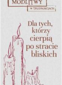 Modlitwy w trud. Dla tych, którzy cierpią...