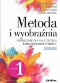 Metoda i wyobraźnia. Lekcje twórczości kl.1 cz.1