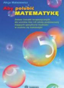 Aby polubić matematykę. Zestaw ćwiczeń terap...