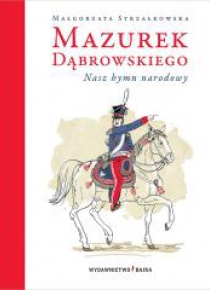 Mazurek Dąbrowskiego. Nasz hymn narodowy