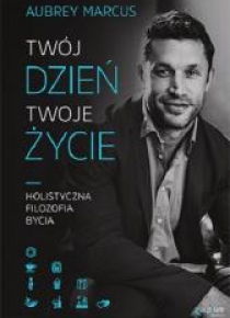 Twój dzień, Twoje życie. Holistyczna filozofia...