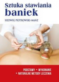 Sztuka stawiania baniek. Podstawy, wykonanie...