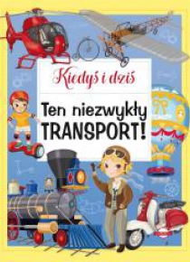 Kiedyś i dziś. Ten niezwykły transport!