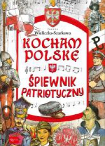 Kocham Polskę. Śpiewnik patriotyczny
