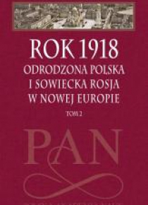 Rok 1918 T.2 Odrodzona Polska i sowiecka...