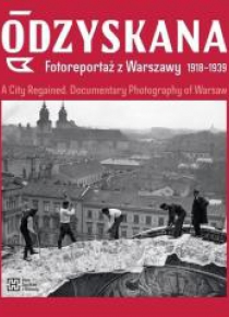Odzyskana. Fotoreportaż z Warszawy 1918-1939