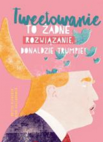 Tweetowanie to żadne rozwiązanie Donaldzie Trumpie