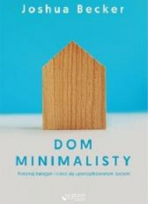 Dom minimalisty.Pokonaj bałagan i ciesz się...