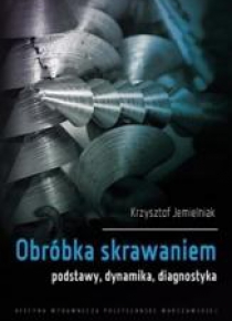 Obróbka skrawaniem.Podstawy, dynamika, diagnostyka