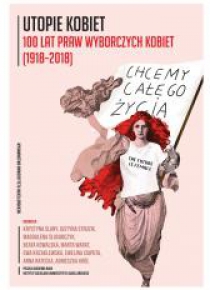 Utopie kobiet. 100 lat praw wyborczych kobiet...