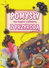 Pomysły na super zabawę z przyrodą