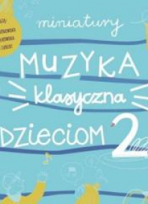 Miniatury. Muzyka klasyczna dzieciom cz.2 CD