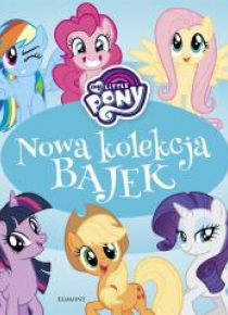 My Little Pony. Nowa kolekcja bajek