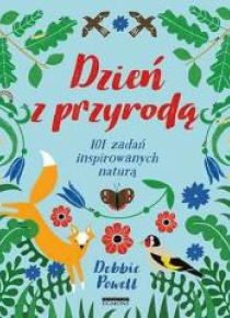 Dzień z przyrodą. 101 zadań inspirowanych naturą