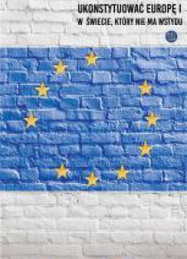 Ukonstytuować Europę I. W świecie, który nie ma..