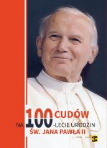 100 cudów na 100-lecie urodzin Jana Pawła II