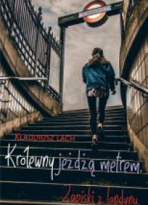 Królewny jeżdżą metrem. Zapiski z Londynu