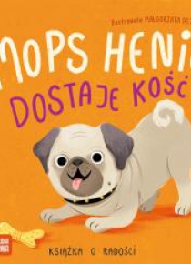 Mops Henio dostaje kość. Książka o radości