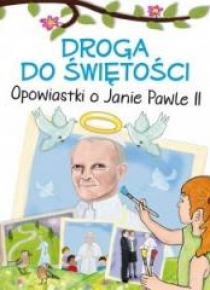 Droga do świętości. Opowiastki o Janie Pawle II