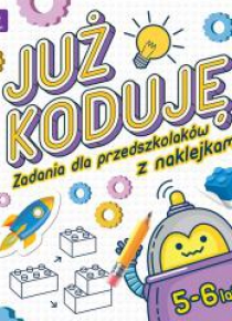 Już koduję! Zadania dla przedszkolaków 5-6 lat