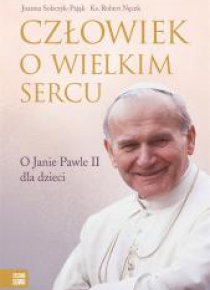 Człowiek o wielkim sercu. O Janie Pawle II...