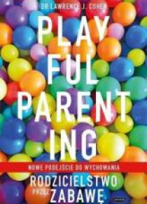 Playful Parenting. Rodzicielstwo przez zabawę