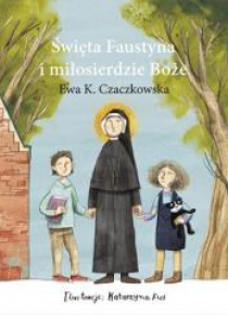 Święta Faustyna i miłosierdzie Boże