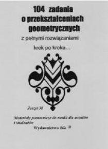 104 zadania o przekształceniach geometrycznych...