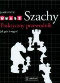 Szachy. Praktyczny przewodnik. Jak grać i wygrywać