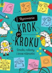 Rysowanie krok po kroku. Smoki, roboty...
