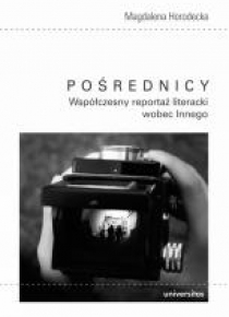 Pośrednicy. Współczesny reportaż literacki wobec..