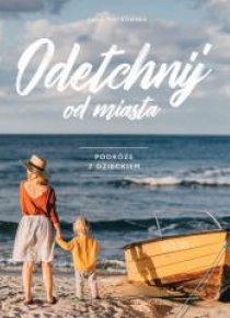 Odetchnij od miasta. Podróże z dzieckiem
