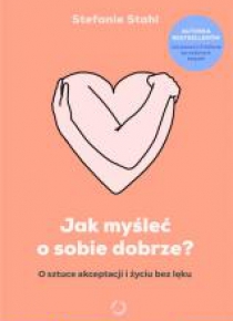 Jak myśleć o sobie dobrze? O sztuce akceptacji...