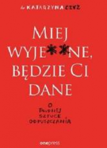 Miej wyje**ne, będzie Ci dane