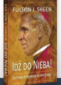 Idź do Nieba! Duchowy drogowskaz ku wieczności