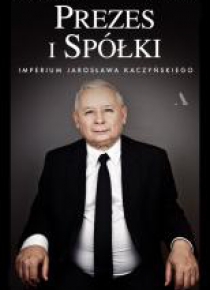 Prezes i Spółki. Imperium Jarosława Kaczyńskiego