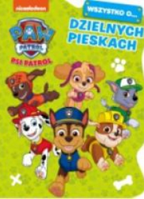 Psi Patrol. Wszystko o Dzielnych pieskach