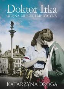 Doktor Irka. Wojna, miłość i medycyna