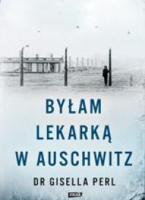 Byłam lekarką w Auschwitz