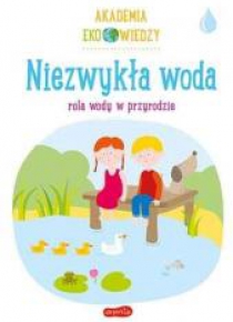 Akademia Eko wiedzy. Niezwykła woda