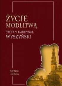 Życie modlitwą. Stefan kardynał Wyszyński