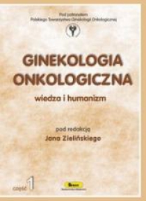 Ginekologia onkologiczna. Wiedza i humanizm cz.1