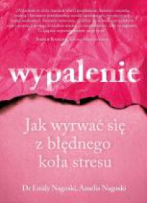 Wypalenie. Jak wyrwać się z błędnego koła stresu