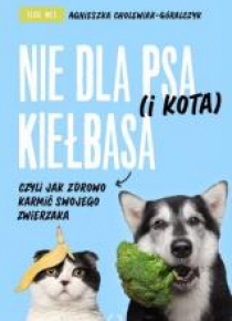 Nie dla psa (i kota) kiełbasa, czyli jak zdrowo...