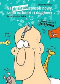 Na dzielenie sposób nowy, samo wchodzi co do głowy