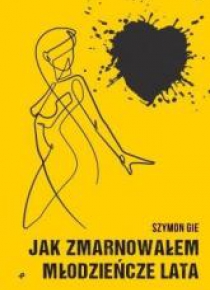 Jak zmarnowałem młodzieńcze lata