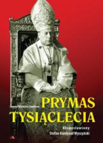 Prymas Tysiąclecia. Bł. Stefan Kardynał Wyszyński