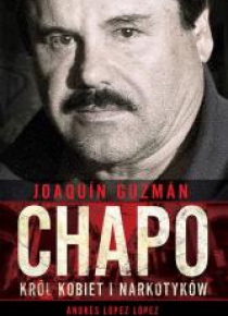 Joaqun Chapo Guzmn. Król kobiet i narkotyków