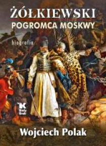 Żółkiewski pogromca Moskwy