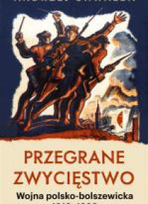 Przegrane zwycięstwo. Wojna polsko-bolszewicka